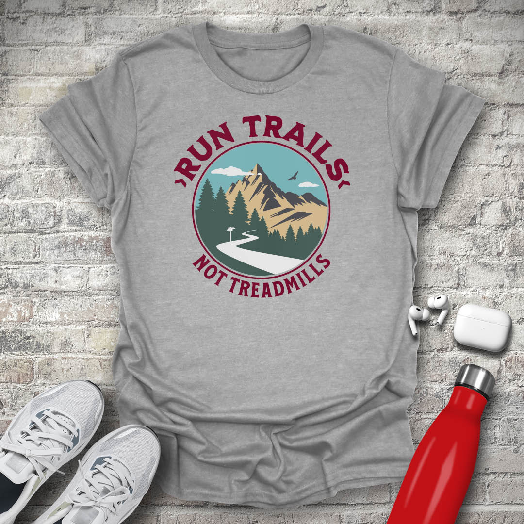 Run Trails Not Treadmills T-shirt