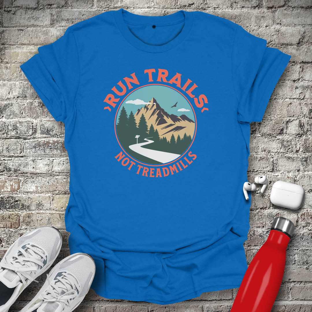 Run Trails Not Treadmills T-shirt