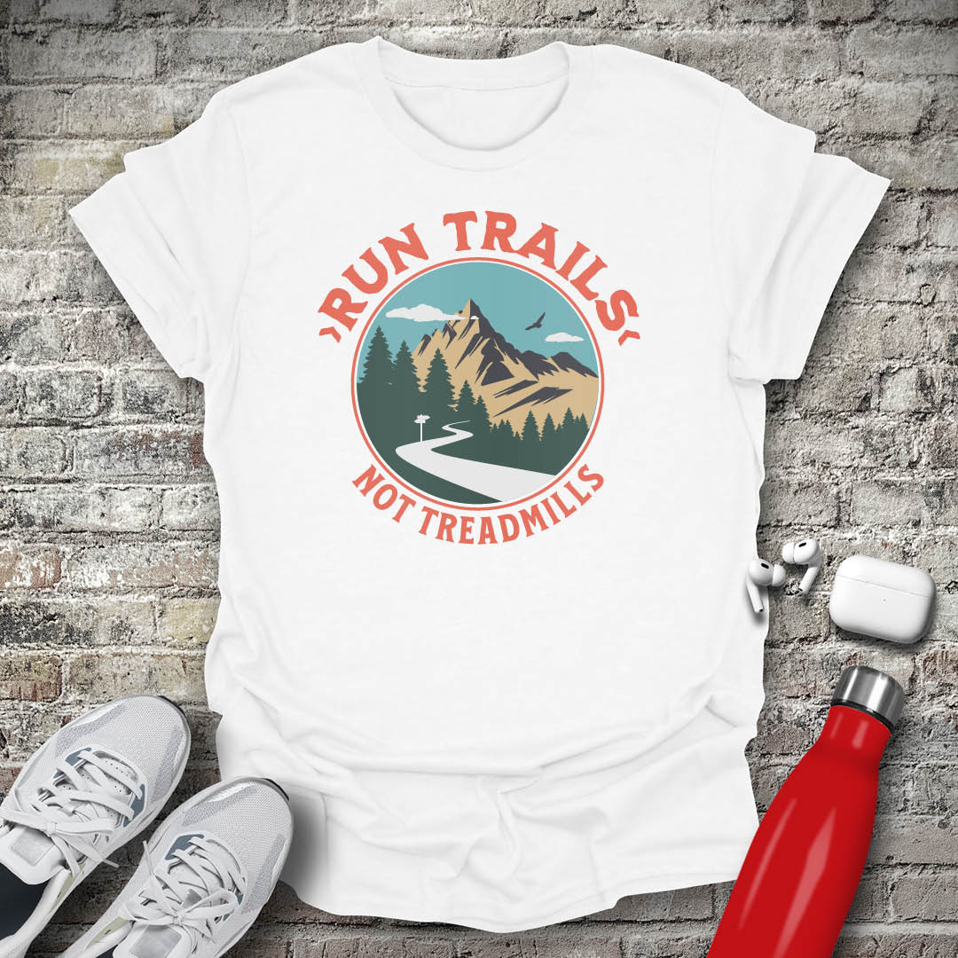 Run Trails Not Treadmills T-shirt