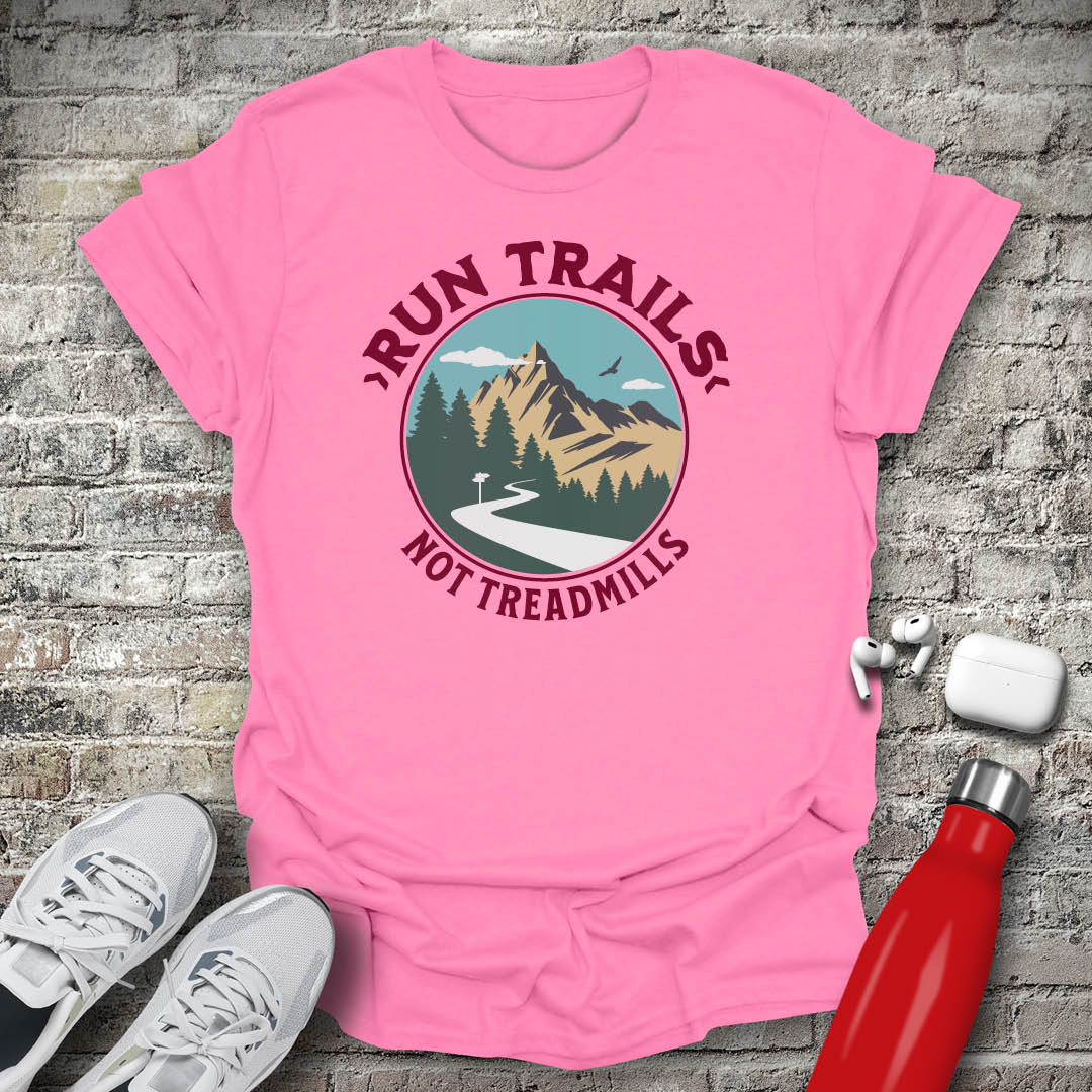 Run Trails Not Treadmills T-shirt