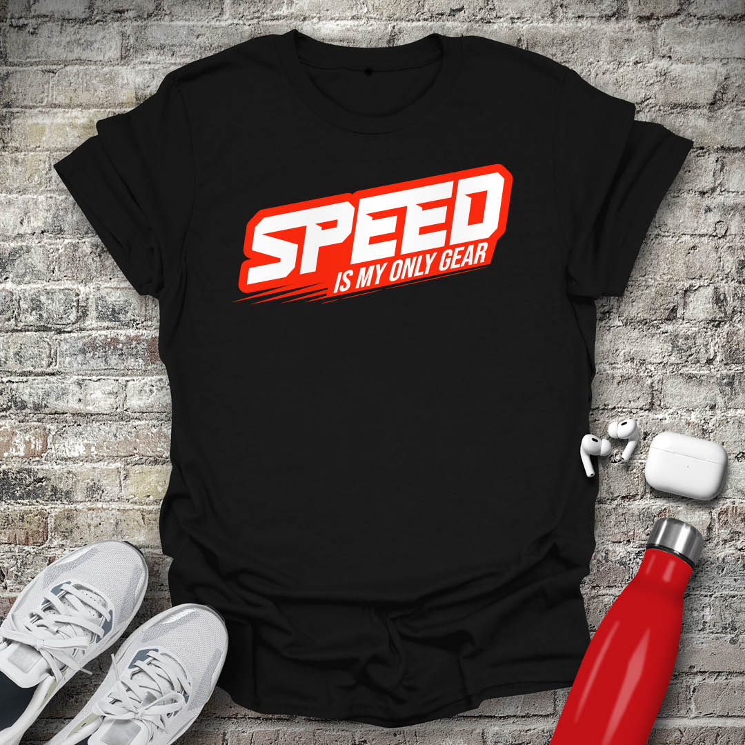 Speed Is My Only Gear T-shirt