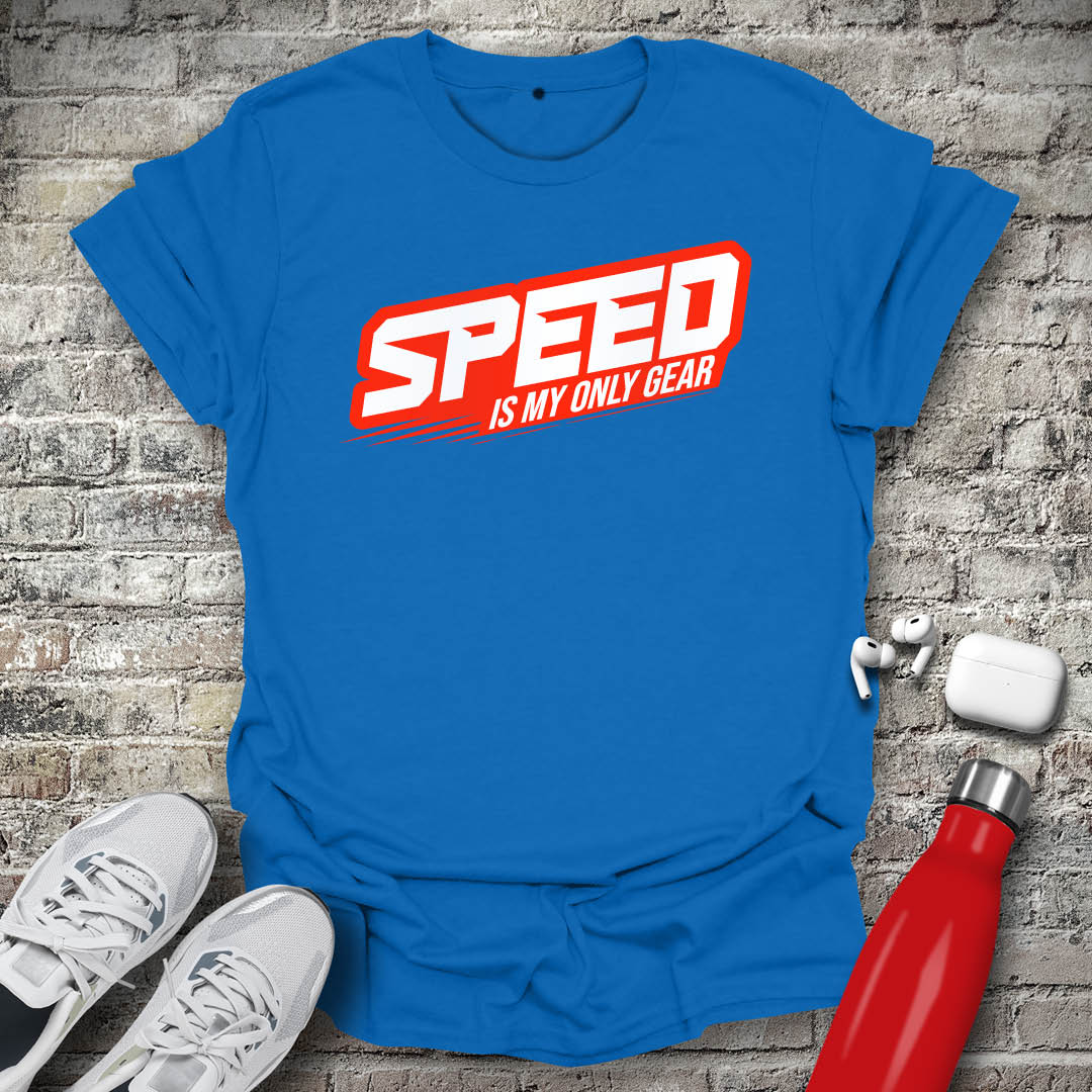 Speed Is My Only Gear T-shirt