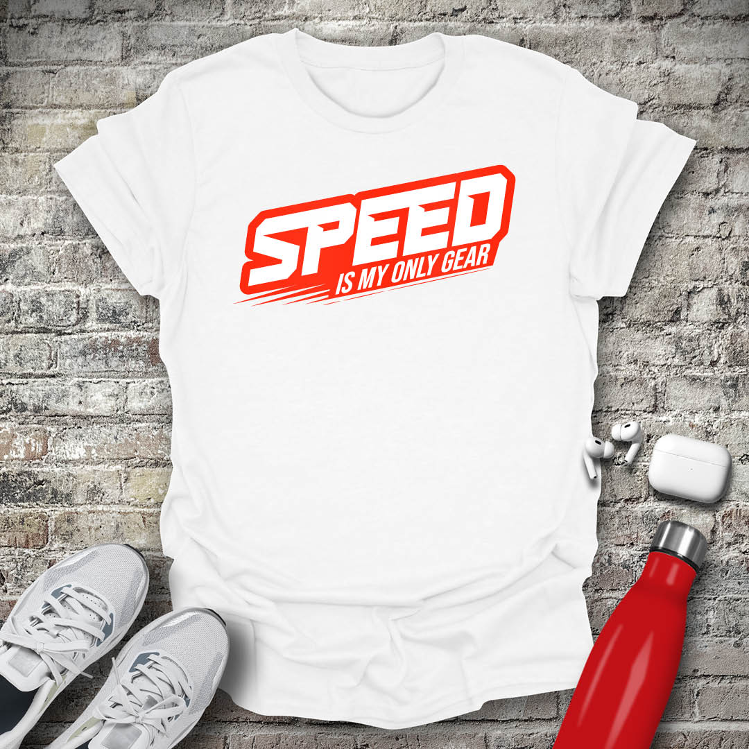 Speed Is My Only Gear T-shirt
