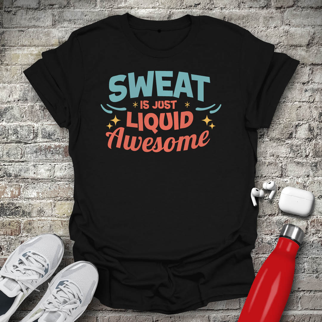 Sweat is Just Liquid Awesome T-shirt