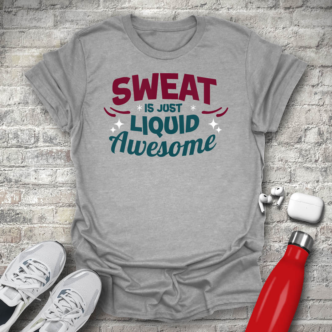 Sweat is Just Liquid Awesome T-shirt