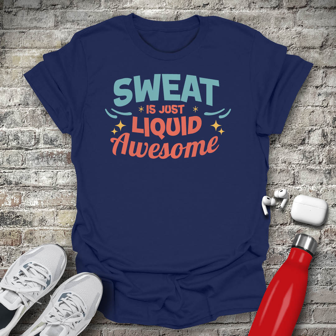 Sweat is Just Liquid Awesome T-shirt