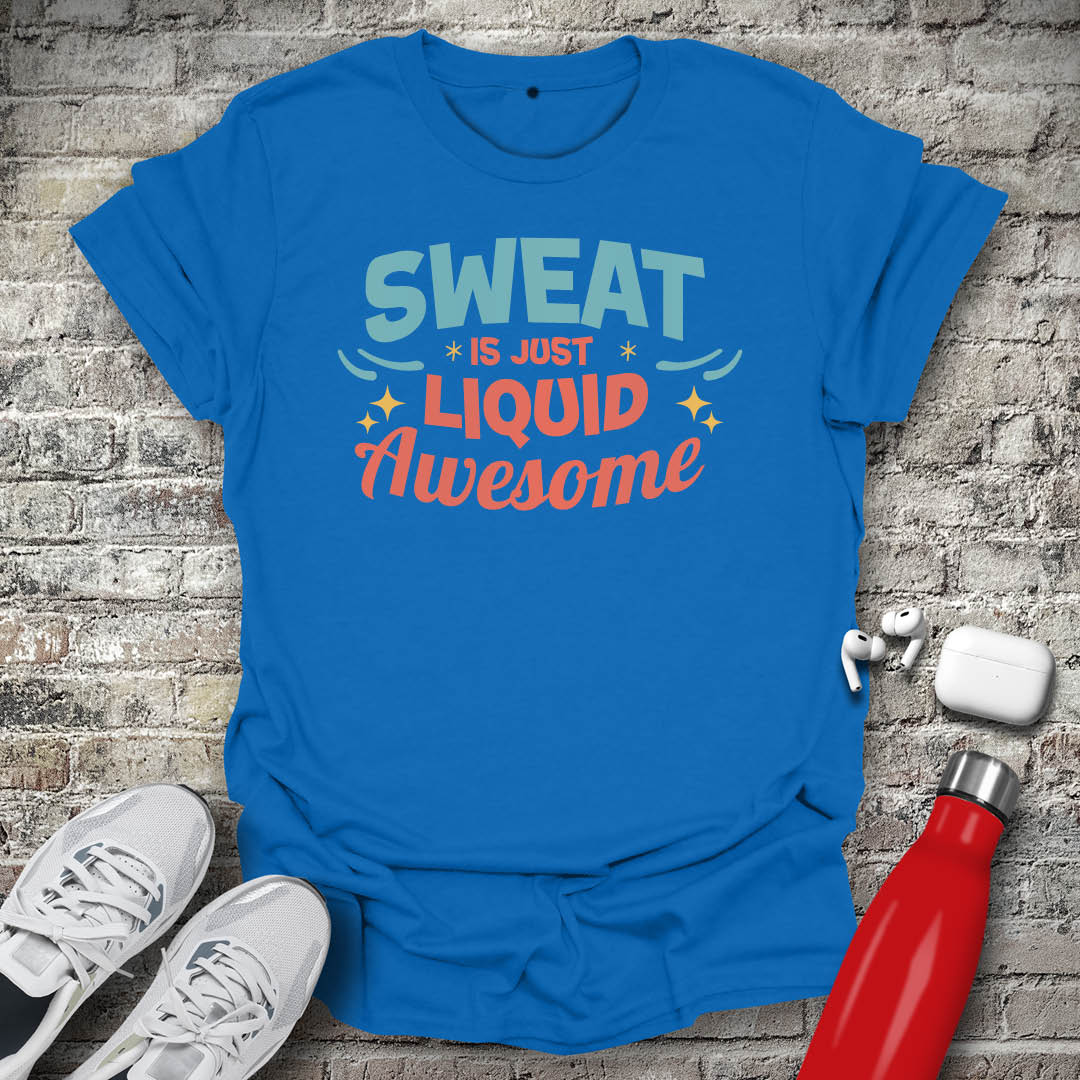 Sweat is Just Liquid Awesome T-shirt