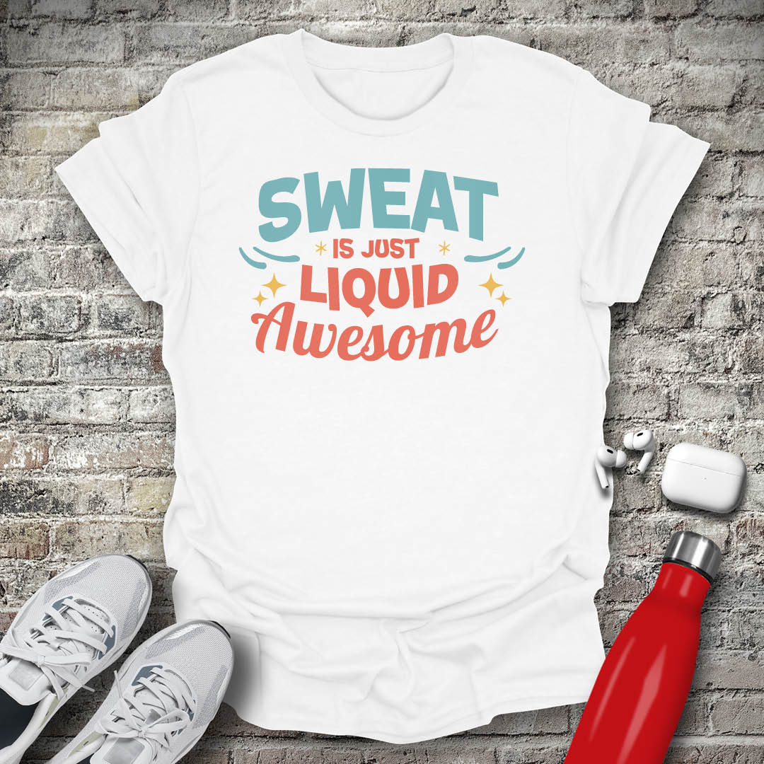Sweat is Just Liquid Awesome T-shirt