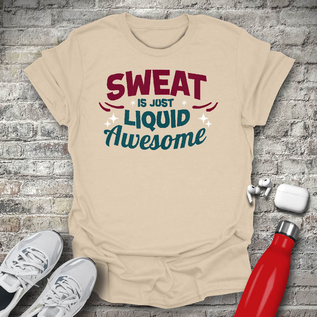 Sweat is Just Liquid Awesome T-shirt