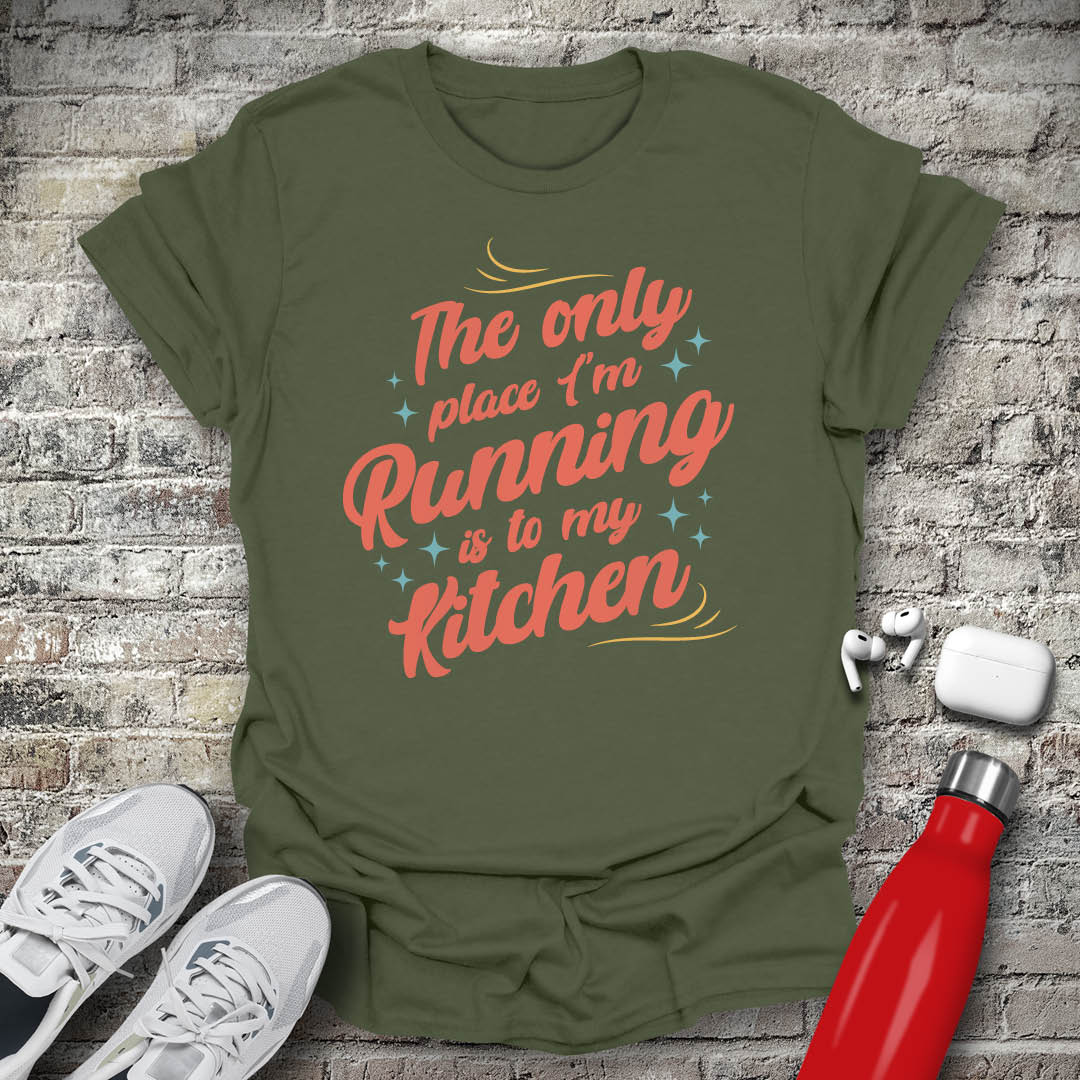 The Only Place Im Running To Is My Kitchen T-shirt