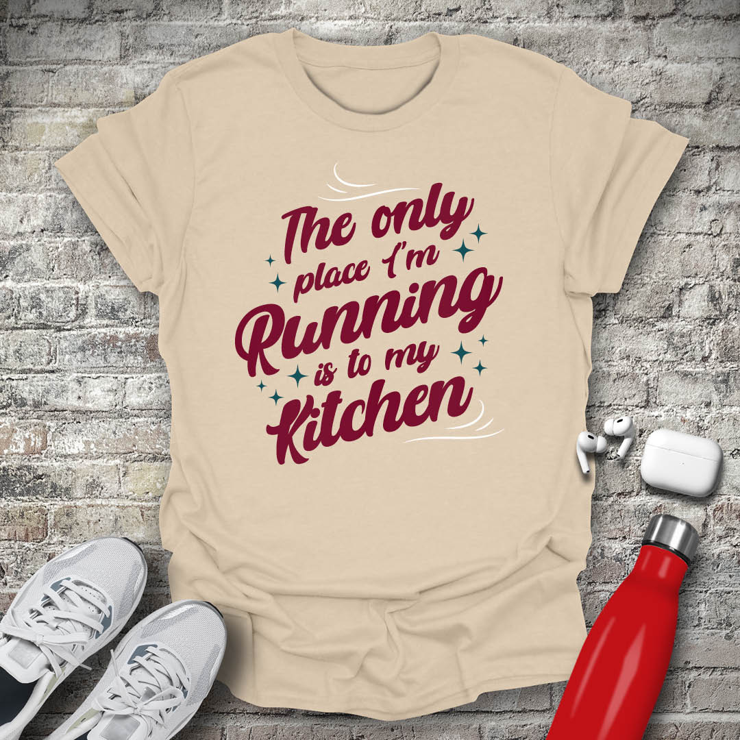 The Only Place Im Running To Is My Kitchen T-shirt