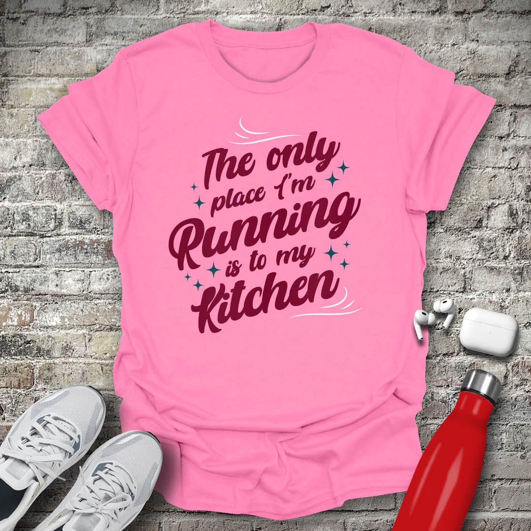 The Only Place Im Running To Is My Kitchen T-shirt