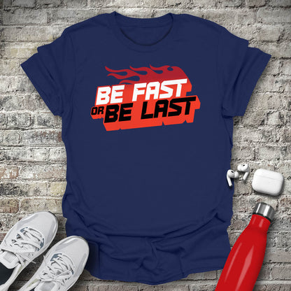 Be Fast or Be Last T-shirt