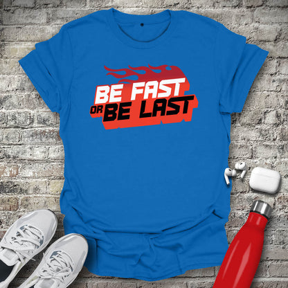 Be Fast or Be Last T-shirt