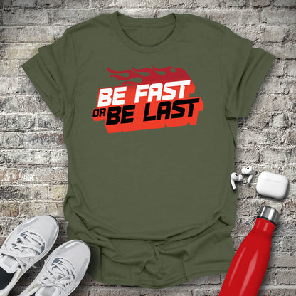Be Fast or Be Last T-shirt