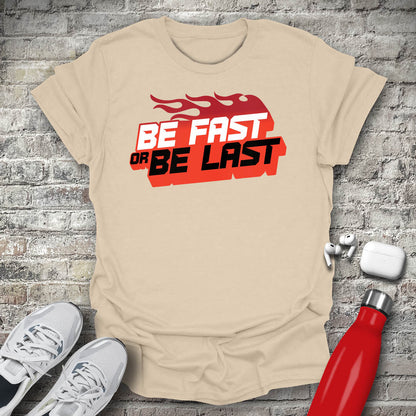 Be Fast or Be Last T-shirt