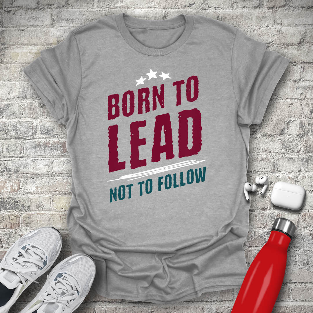 Born to Lead Not to Follow T-shirt