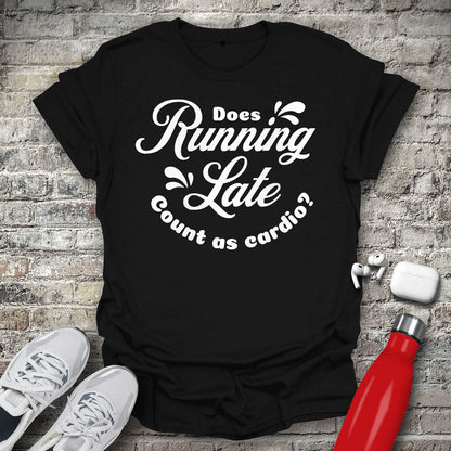 Does Running Late Count As Cardio T-shirt