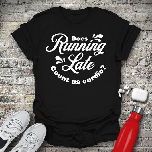 Does Running Late Count As Cardio T-shirt