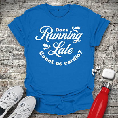 Does Running Late Count As Cardio T-shirt