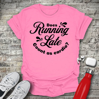 Does Running Late Count As Cardio T-shirt