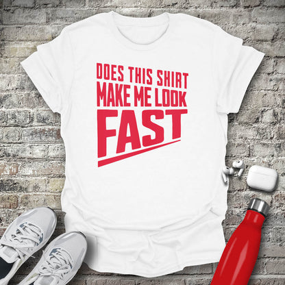 Does This Shirt Make Me Look Fast T-shirt