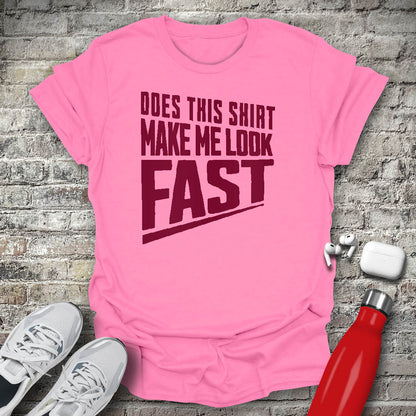 Does This Shirt Make Me Look Fast T-shirt