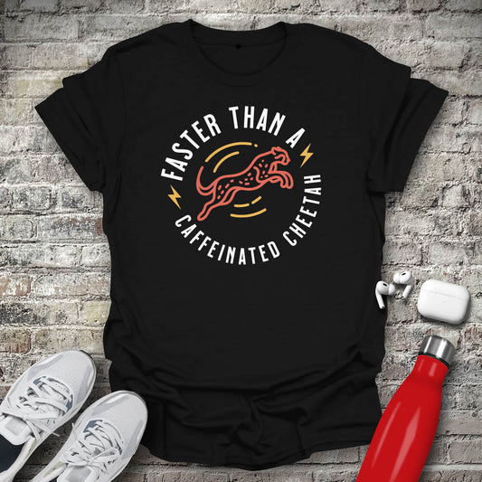 Faster Than A Caffeinated Cheetah T-shirt
