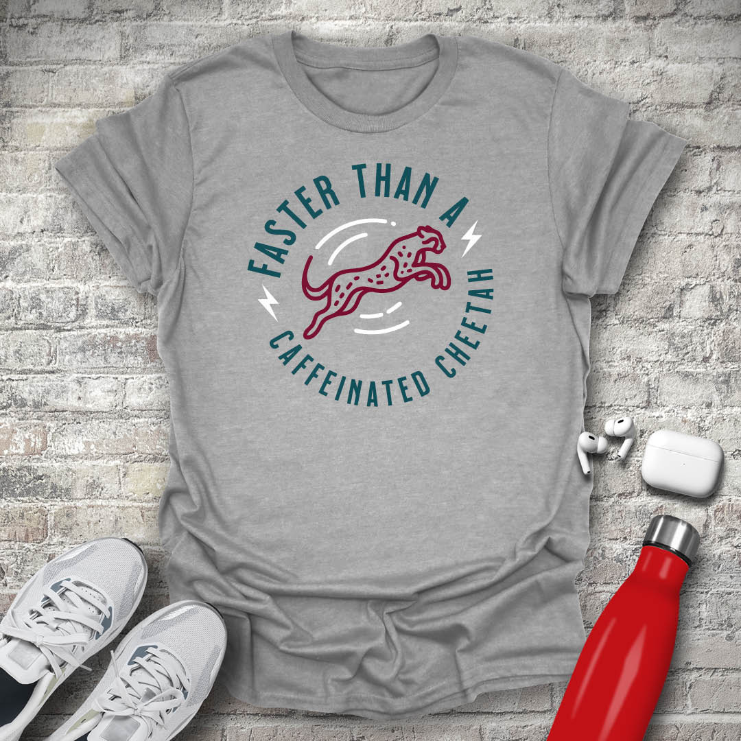 Faster Than A Caffeinated Cheetah T-shirt