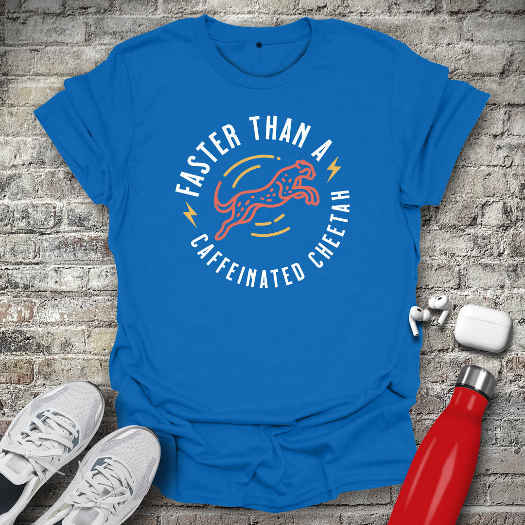 Faster Than A Caffeinated Cheetah T-shirt