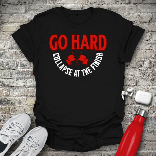 Go Hard Collapse at The Finish T-shirt