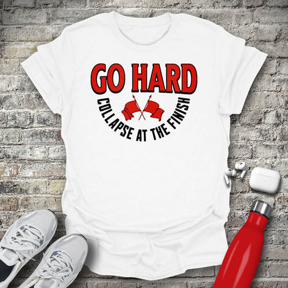 Go Hard Collapse at The Finish T-shirt