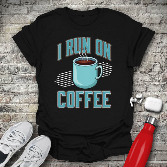 I Run On Coffee T-shirt