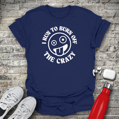 I Run to Burn Off The Crazy T-shirt