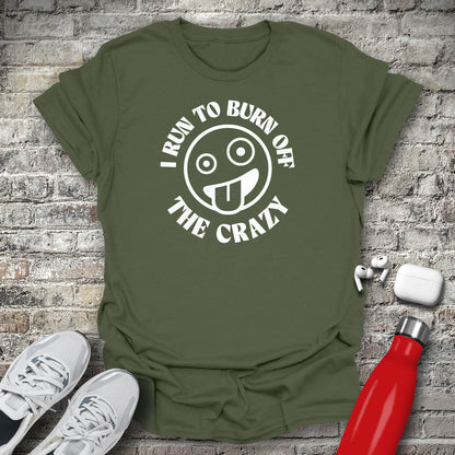 I Run to Burn Off The Crazy T-shirt