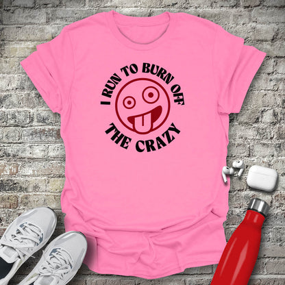 I Run to Burn Off The Crazy T-shirt