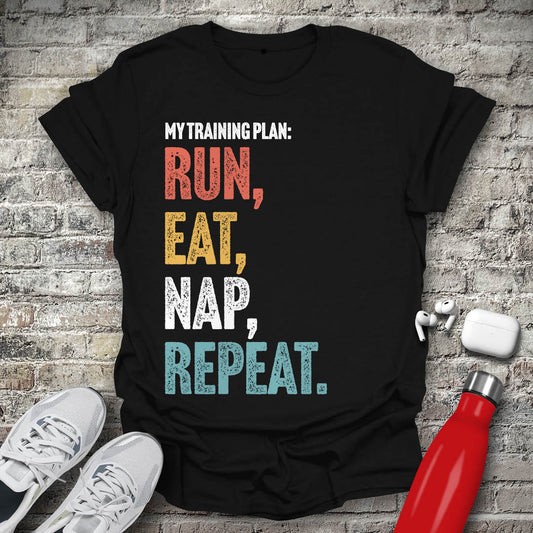My Training Plan - Run Eat Nap Repeat T-shirt