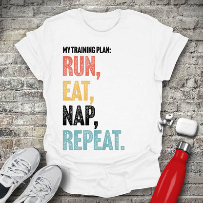 My Training Plan - Run Eat Nap Repeat T-shirt