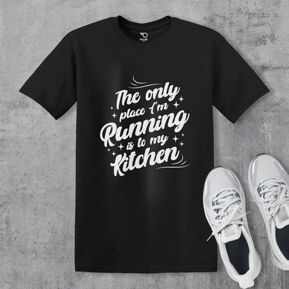 The Only Place Im Running To Is My Kitchen T-shirt