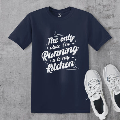 The Only Place Im Running To Is My Kitchen T-shirt