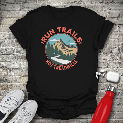Run Trails Not Treadmills T-shirt
