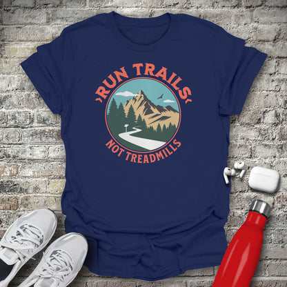Run Trails Not Treadmills T-shirt