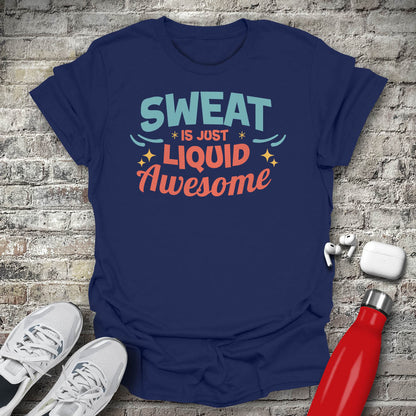 Sweat is Just Liquid Awesome T-shirt