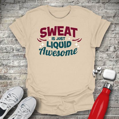 Sweat is Just Liquid Awesome T-shirt